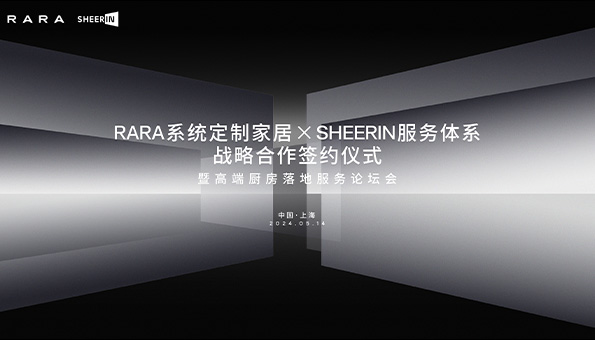 RARA系统定制家居×SHEERIN服务体系达成战略合作！共谋中国高端家居服务新篇章！